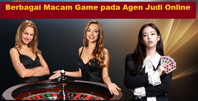 Berbagai Macam Game pada Agen Judi Online