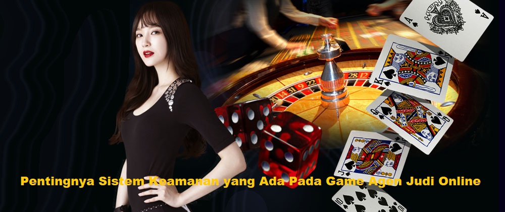 Pentingnya Sistem Keamanan yang Ada Pada Game Agen Judi Online