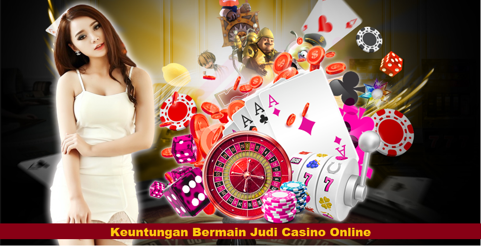 Keuntungan Bermain Judi Casino Online